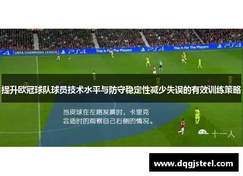 提升欧冠球队球员技术水平与防守稳定性减少失误的有效训练策略