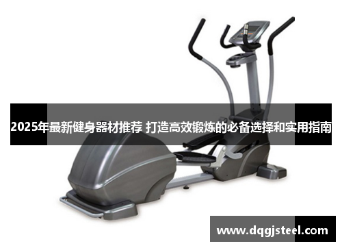 2025年最新健身器材推荐 打造高效锻炼的必备选择和实用指南