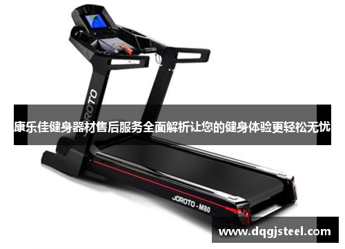 康乐佳健身器材售后服务全面解析让您的健身体验更轻松无忧