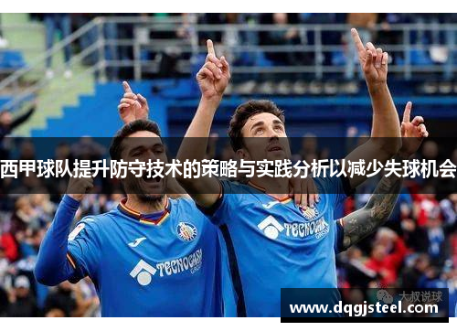 西甲球队提升防守技术的策略与实践分析以减少失球机会